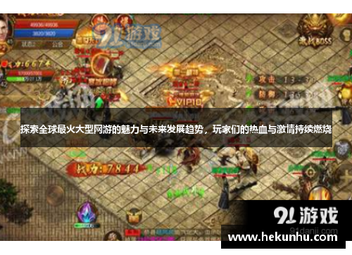 探索全球最火大型网游的魅力与未来发展趋势，玩家们的热血与激情持续燃烧